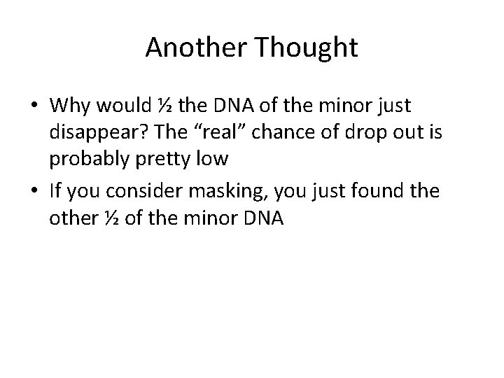 Another Thought • Why would ½ the DNA of the minor just disappear? The