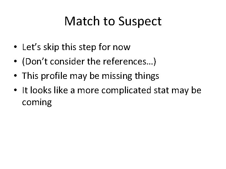 Match to Suspect • • Let’s skip this step for now (Don’t consider the