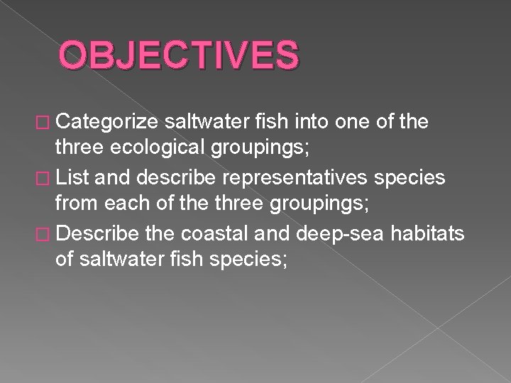 OBJECTIVES � Categorize saltwater fish into one of the three ecological groupings; � List