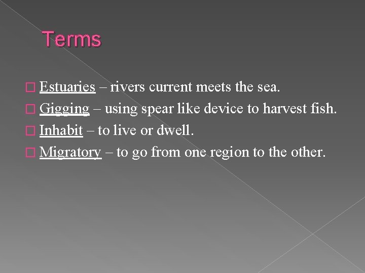 Terms � Estuaries – rivers current meets the sea. � Gigging – using spear