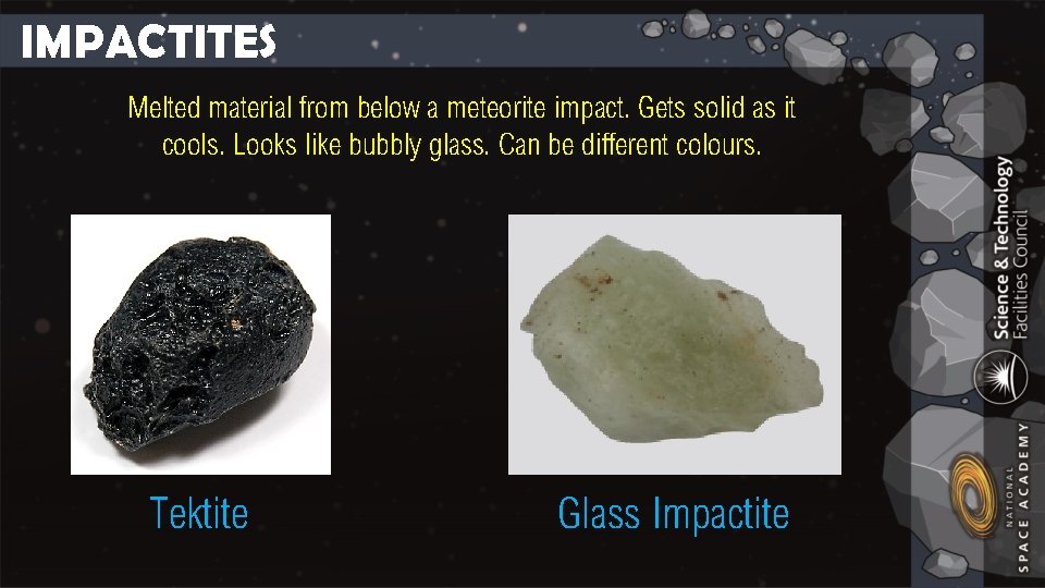 IMPACTITES Melted material from below a meteorite impact. Gets solid as it cools. Looks