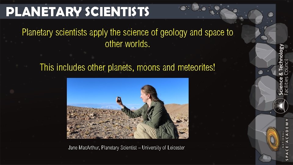 PLANETARY SCIENTISTS Planetary scientists apply the science of geology and space to other worlds.