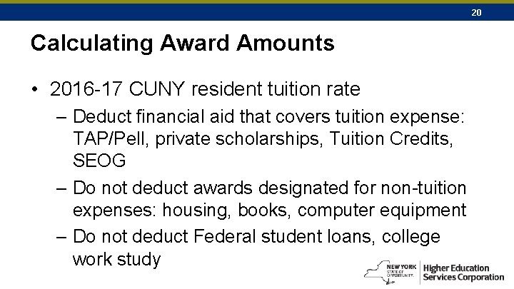 20 Calculating Award Amounts • 2016 -17 CUNY resident tuition rate – Deduct financial