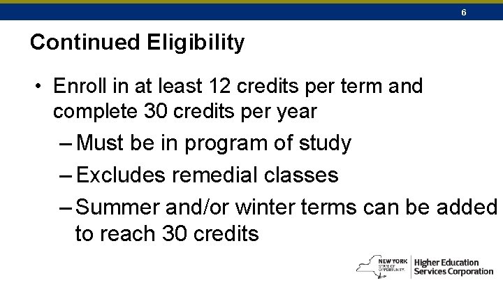 6 Continued Eligibility • Enroll in at least 12 credits per term and complete