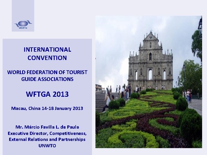 INTERNATIONAL CONVENTION WORLD FEDERATION OF TOURIST GUIDE ASSOCIATIONS WFTGA 2013 Macau, China 14 -18