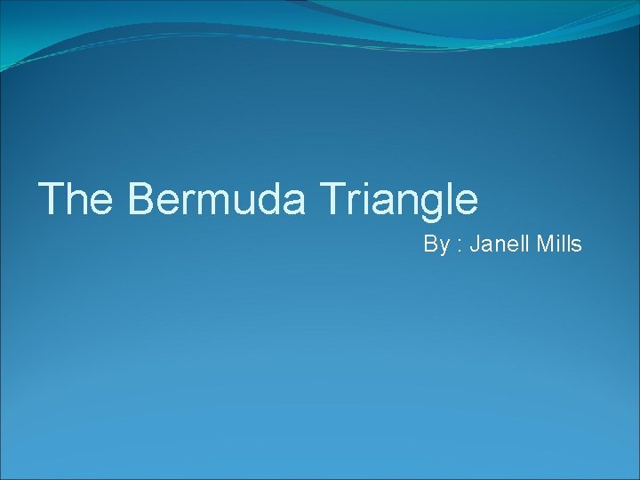 The Bermuda Triangle By : Janell Mills 
