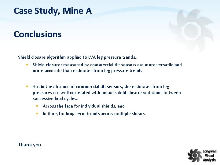 Case Study, Mine A Conclusions Shield closure algorithm applied to LVA leg pressure trends.