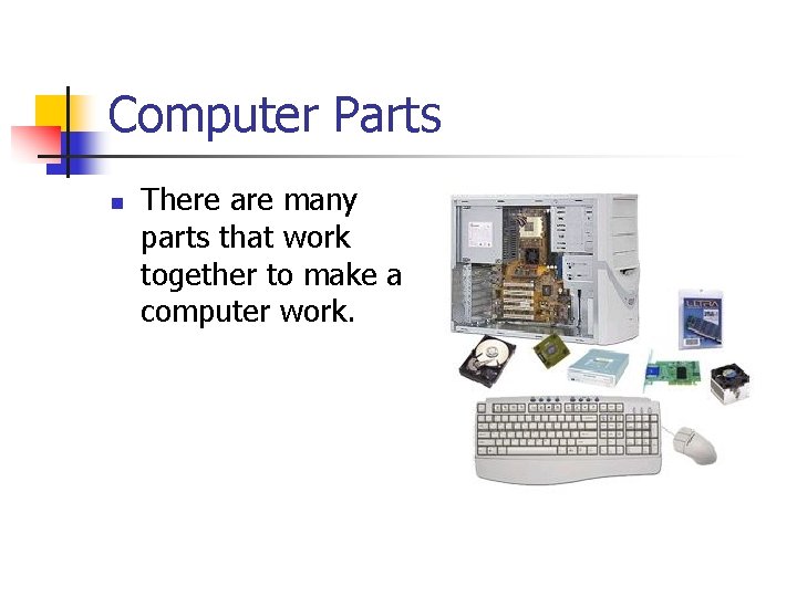 Computer Parts n There are many parts that work together to make a computer