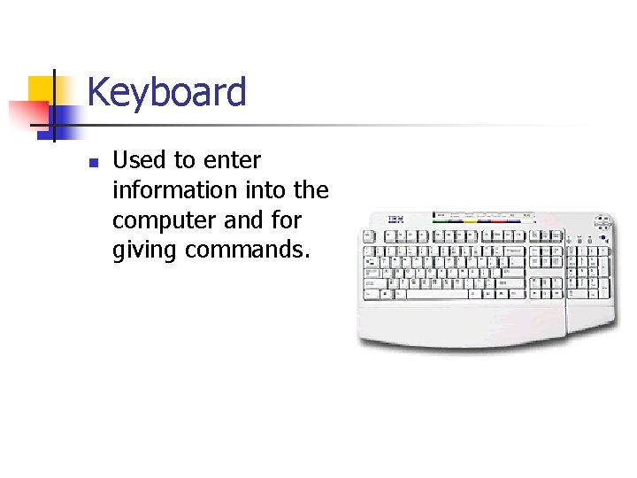 Keyboard n Used to enter information into the computer and for giving commands. 