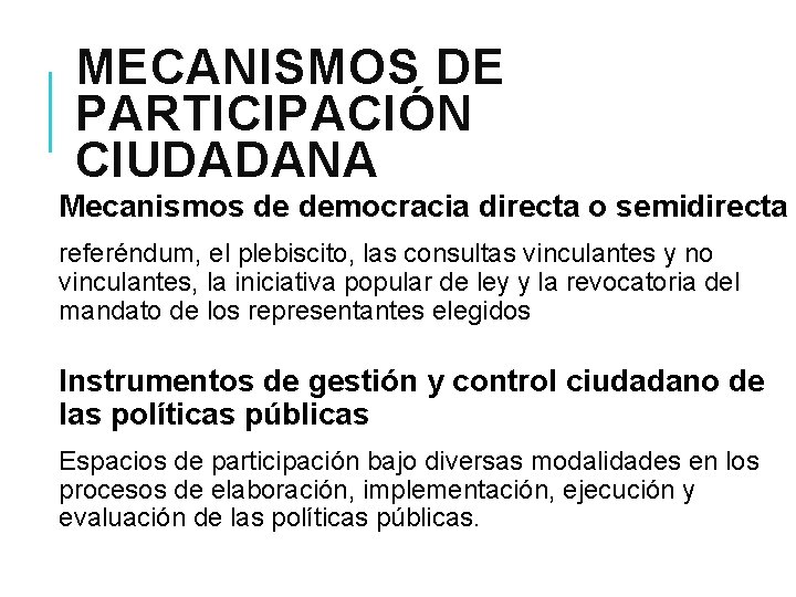 MECANISMOS DE PARTICIPACIÓN CIUDADANA Mecanismos de democracia directa o semidirecta referéndum, el plebiscito, las