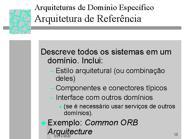 Arquiteturas de Domínio Específico Arquitetura de Referência Descreve todos os sistemas em um domínio.