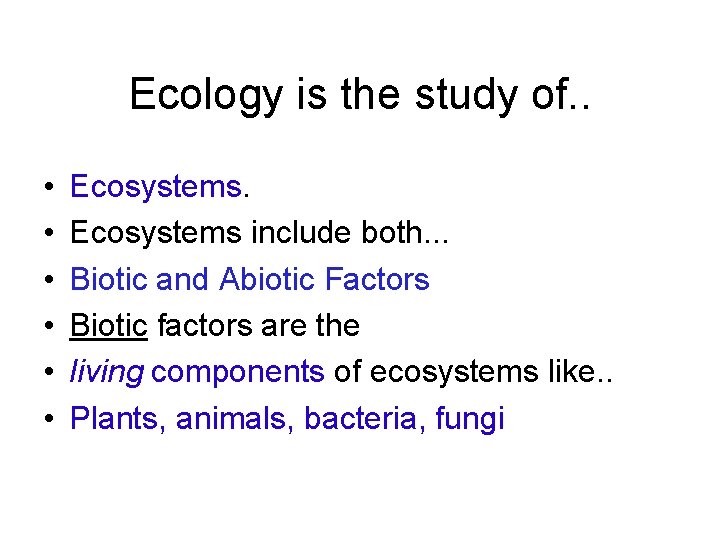 Ecology is the study of. . • • • Ecosystems include both. . .