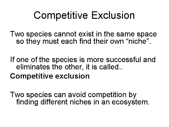 Competitive Exclusion Two species cannot exist in the same space so they must each