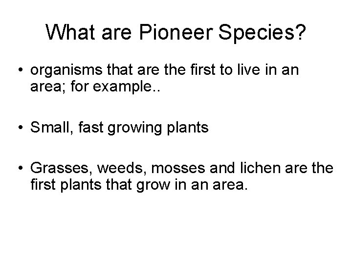 What are Pioneer Species? • organisms that are the first to live in an