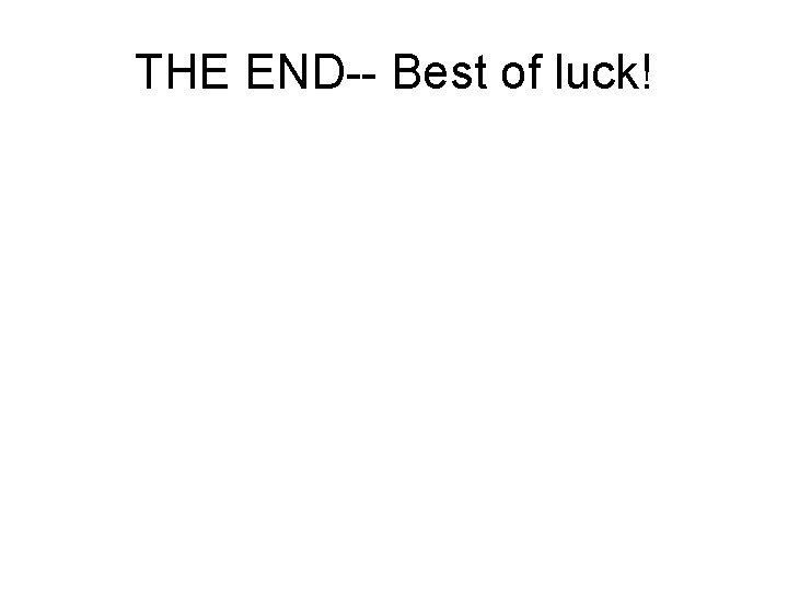 THE END-- Best of luck! 