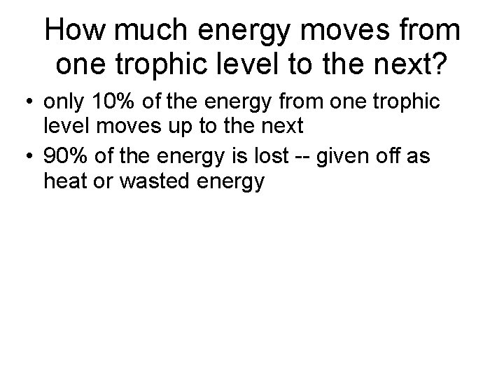 How much energy moves from one trophic level to the next? • only 10%