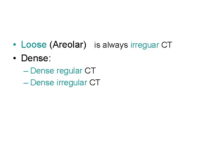  • Loose (Areolar) is always irreguar CT • Dense: – Dense regular CT