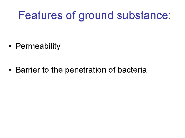 Features of ground substance: • Permeability • Barrier to the penetration of bacteria 