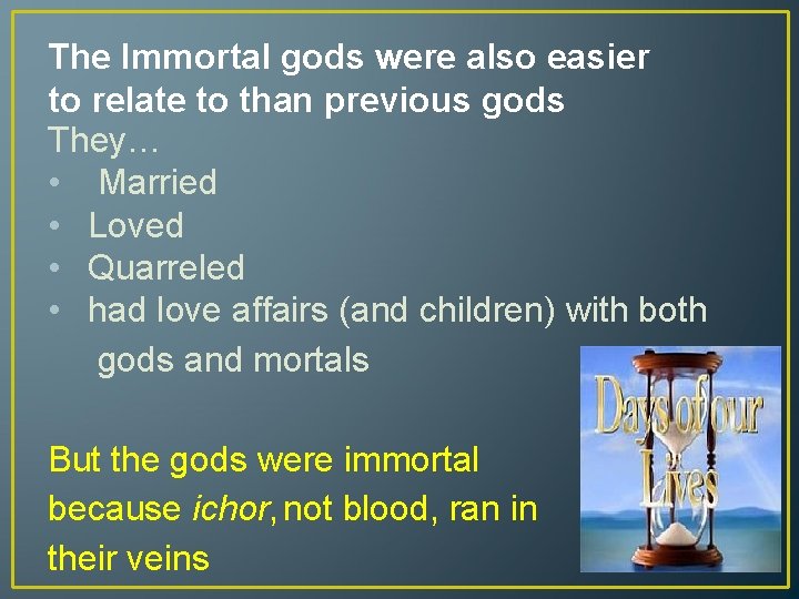 The Immortal gods were also easier to relate to than previous gods They… •