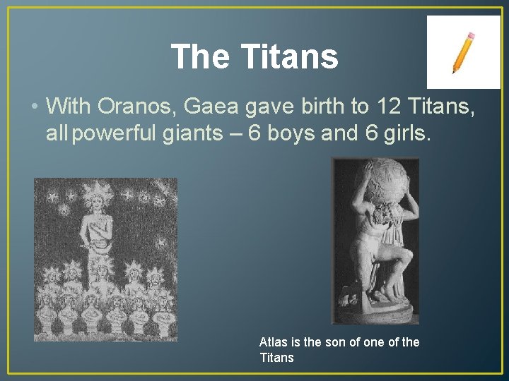The Titans • With Oranos, Gaea gave birth to 12 Titans, all powerful giants