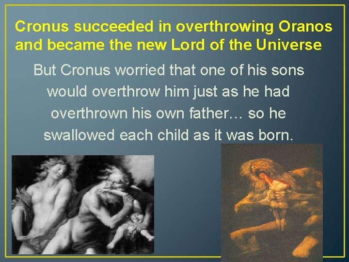 Cronus succeeded in overthrowing Oranos and became the new Lord of the Universe But
