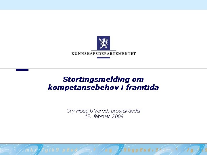 Stortingsmelding om kompetansebehov i framtida Gry Høeg Ulverud, prosjektleder 12. februar 2009 