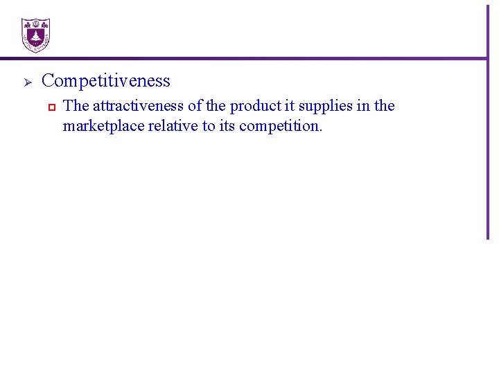 Ø Competitiveness p The attractiveness of the product it supplies in the marketplace relative