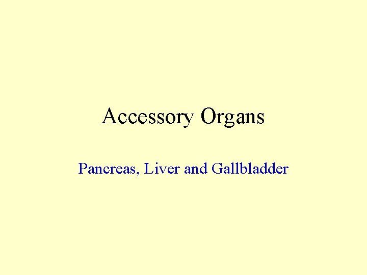 Accessory Organs Pancreas, Liver and Gallbladder 