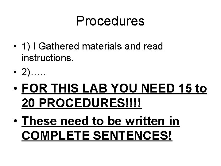 Procedures • 1) I Gathered materials and read instructions. • 2)…. . • FOR