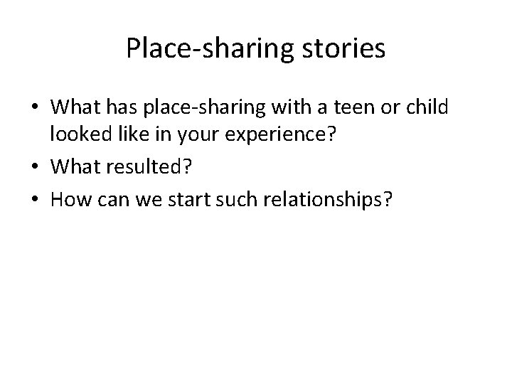 Place-sharing stories • What has place-sharing with a teen or child looked like in