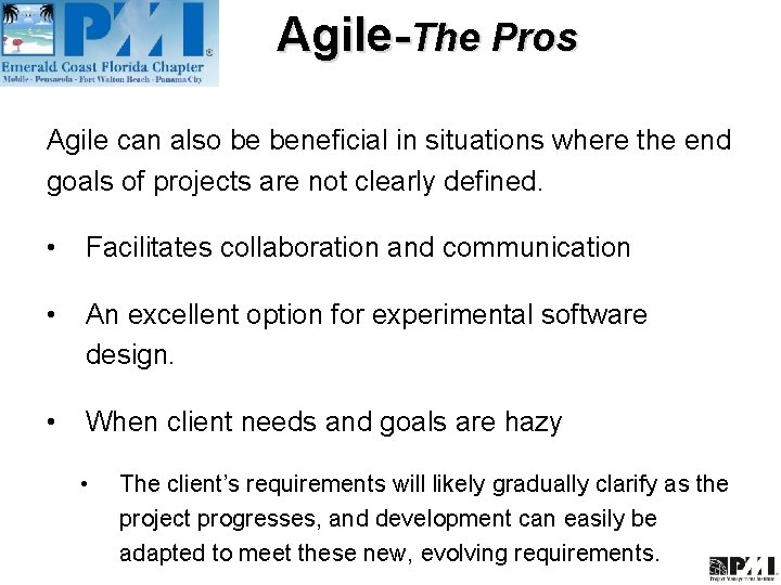 Agile-The Pros Agile can also be beneficial in situations where the end goals of