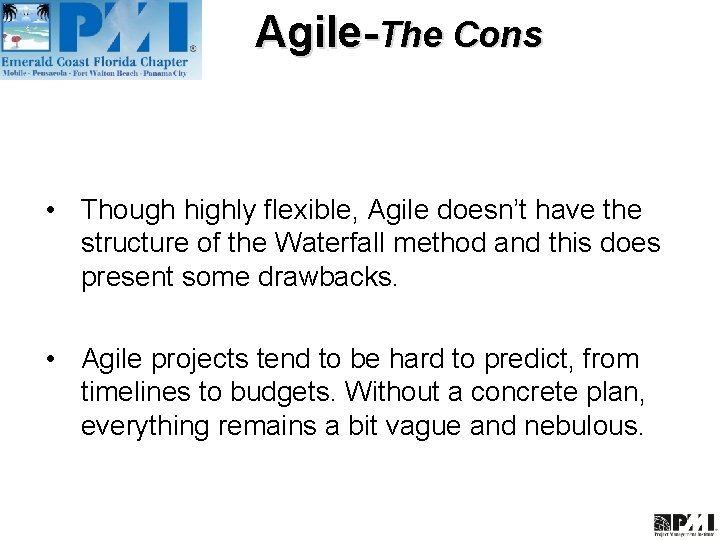 Agile-The Cons • Though highly flexible, Agile doesn’t have the structure of the Waterfall