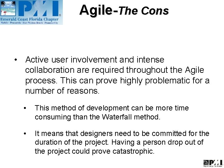 Agile-The Cons • Active user involvement and intense collaboration are required throughout the Agile