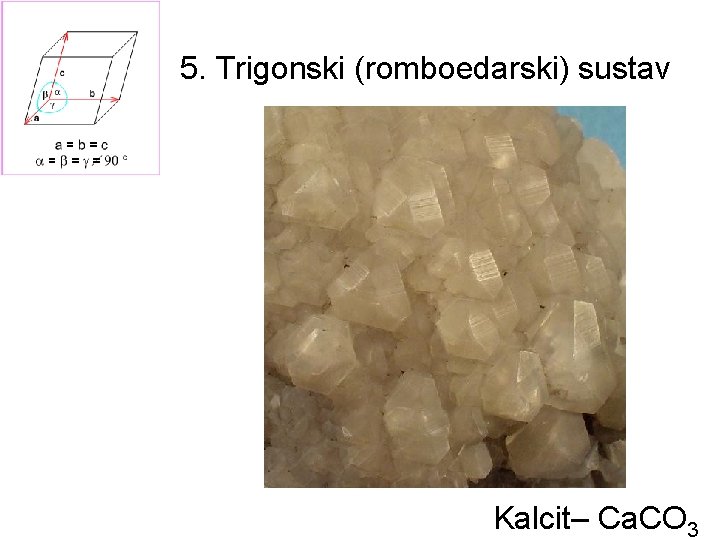 5. Trigonski (romboedarski) sustav Kalcit– Ca. CO 3 