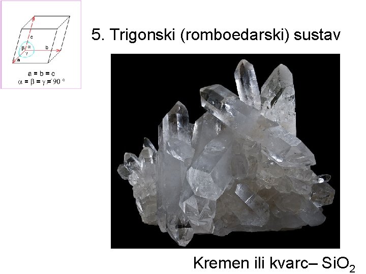 5. Trigonski (romboedarski) sustav Kremen ili kvarc– Si. O 2 