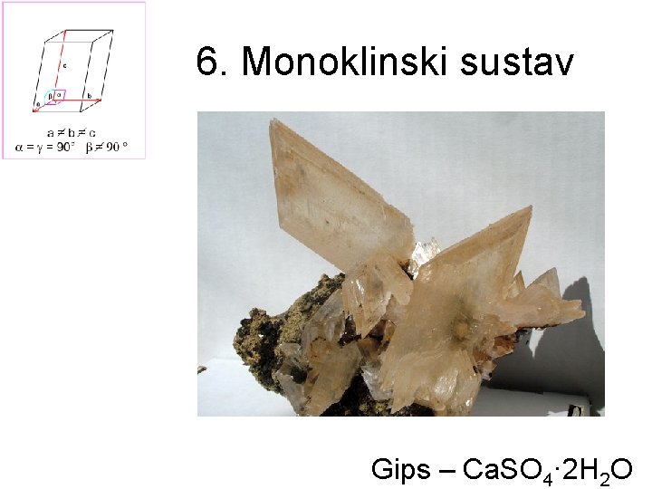 6. Monoklinski sustav Gips – Ca. SO 4· 2 H 2 O 