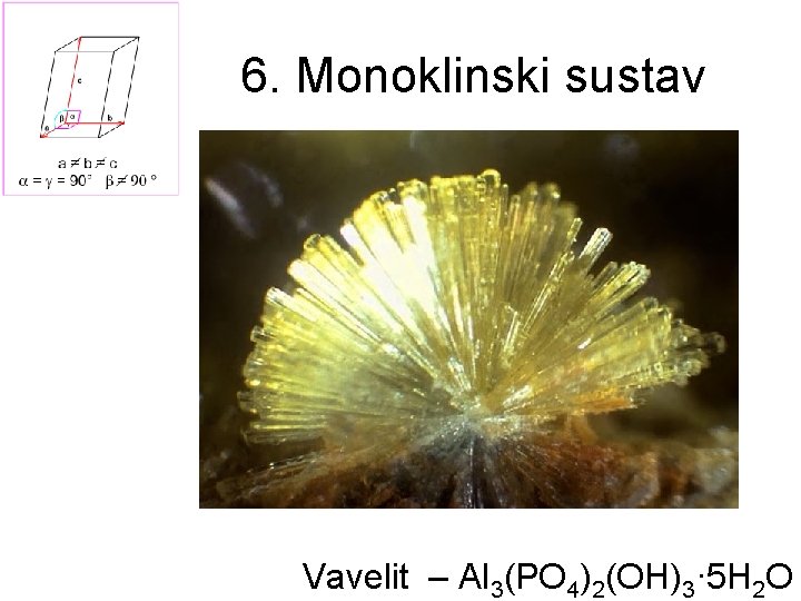 6. Monoklinski sustav Vavelit – Al 3(PO 4)2(OH)3· 5 H 2 O 