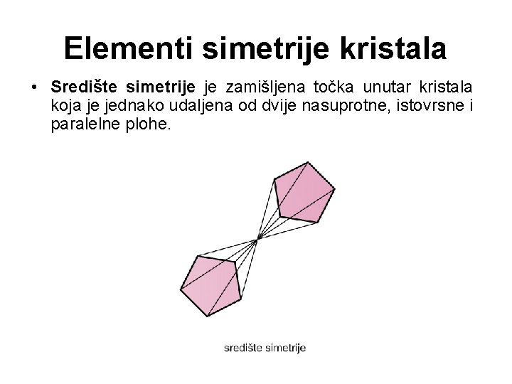 Elementi simetrije kristala • Središte simetrije je zamišljena točka unutar kristala koja je jednako