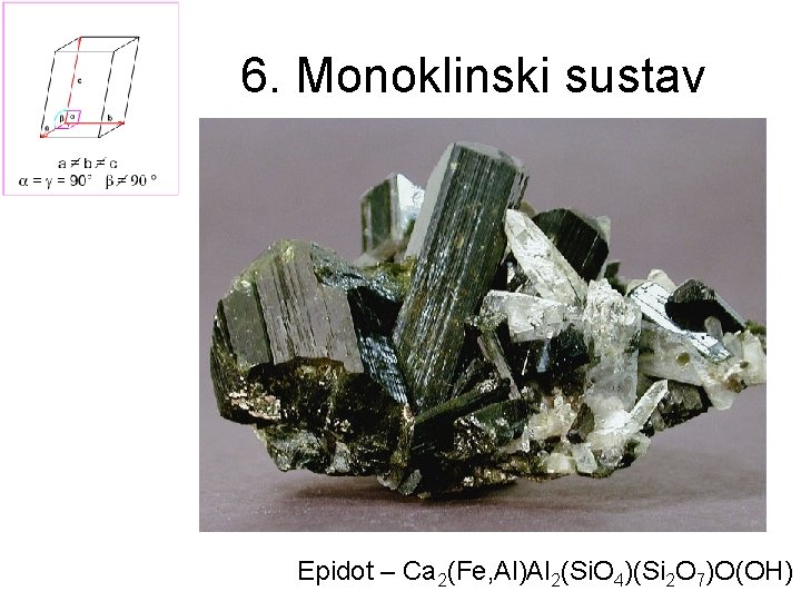 6. Monoklinski sustav Epidot – Ca 2(Fe, Al)Al 2(Si. O 4)(Si 2 O 7)O(OH)