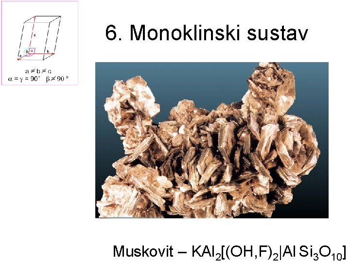 6. Monoklinski sustav Muskovit – KAl 2[(OH, F)2|Al Si 3 O 10] 