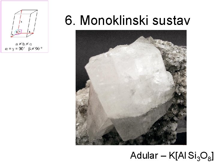 6. Monoklinski sustav Adular – K[Al Si 3 O 8] 