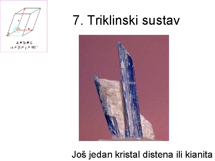 7. Triklinski sustav Još jedan kristal distena ili kianita 