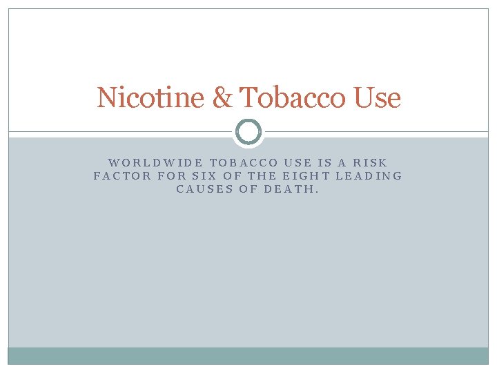 Nicotine & Tobacco Use WORLDWIDE TOBACCO USE IS A RISK FACTOR FOR SIX OF