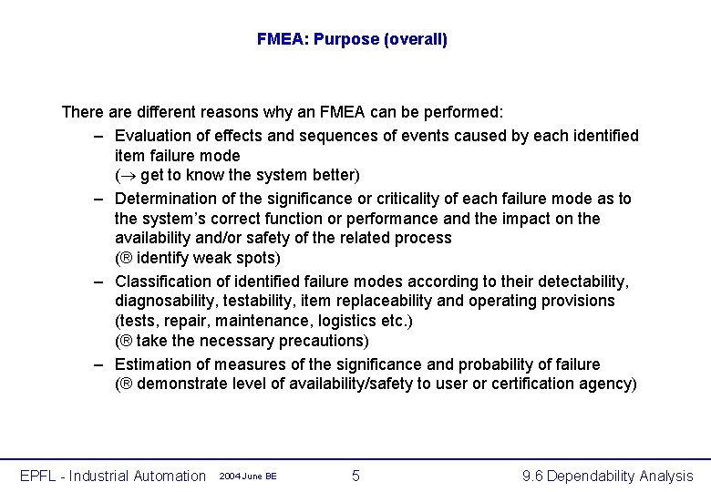 FMEA: Purpose (overall) There are different reasons why an FMEA can be performed: –