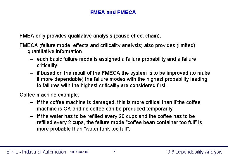 FMEA and FMECA FMEA only provides qualitative analysis (cause effect chain). FMECA (failure mode,