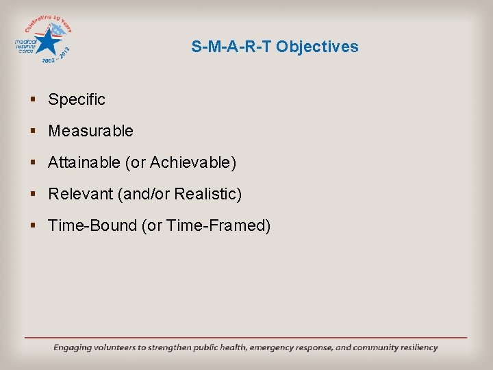 S-M-A-R-T Objectives § Specific § Measurable § Attainable (or Achievable) § Relevant (and/or Realistic)