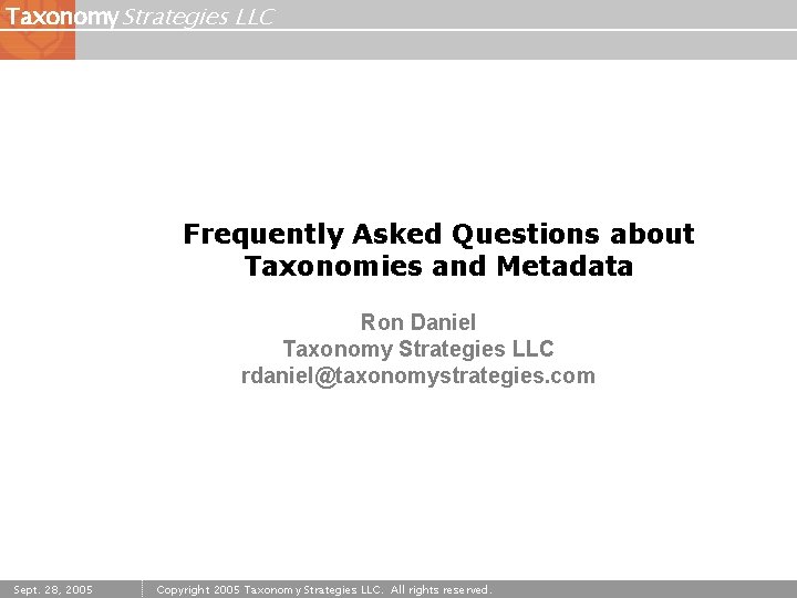 Taxonomy Strategies LLC Frequently Asked Questions about Taxonomies and Metadata Ron Daniel Taxonomy Strategies