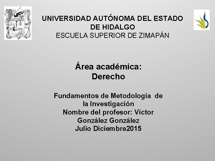 UNIVERSIDAD AUTÓNOMA DEL ESTADO DE HIDALGO ESCUELA SUPERIOR DE ZIMAPÁN Área académica: Derecho Fundamentos