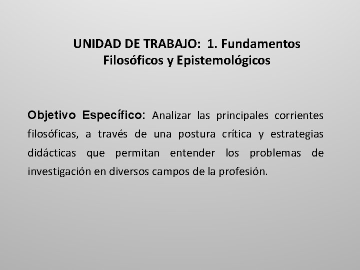 UNIDAD DE TRABAJO: 1. Fundamentos Filosóficos y Epistemológicos Objetivo Específico: Analizar las principales corrientes