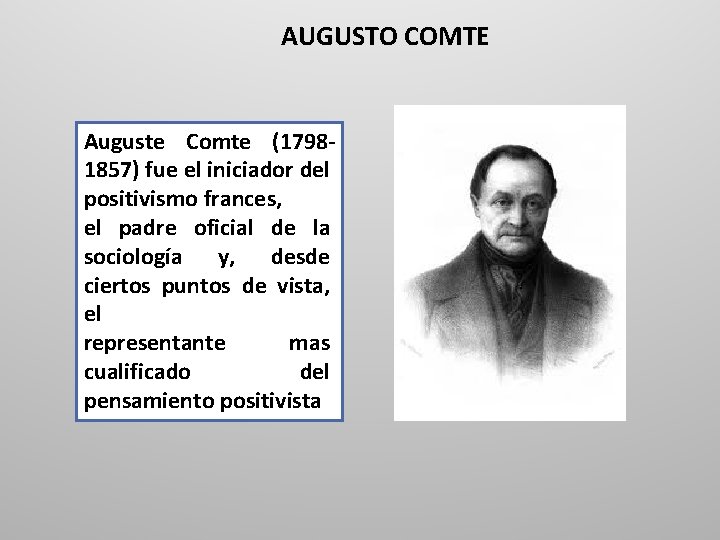 AUGUSTO COMTE Auguste Comte (17981857) fue el iniciador del positivismo frances, el padre oficial